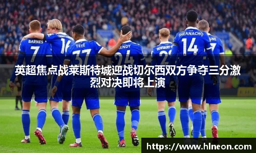 英超焦点战莱斯特城迎战切尔西双方争夺三分激烈对决即将上演