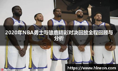2020年NBA勇士与雄鹿精彩对决回放全程回顾与分析