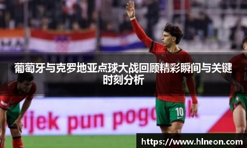 葡萄牙与克罗地亚点球大战回顾精彩瞬间与关键时刻分析