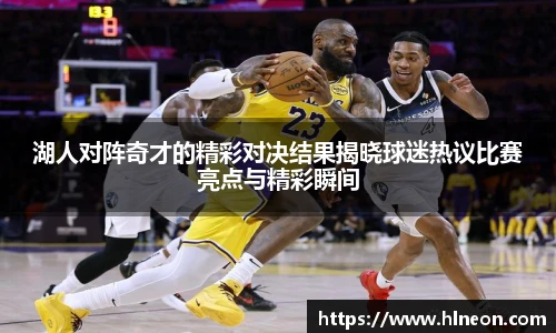 湖人对阵奇才的精彩对决结果揭晓球迷热议比赛亮点与精彩瞬间