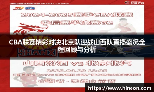 CBA联赛精彩对决北京队迎战山西队直播盛况全程回顾与分析