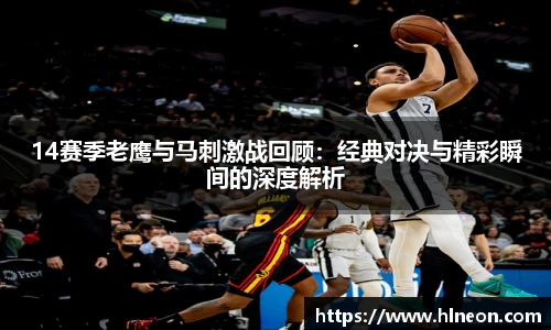 14赛季老鹰与马刺激战回顾：经典对决与精彩瞬间的深度解析